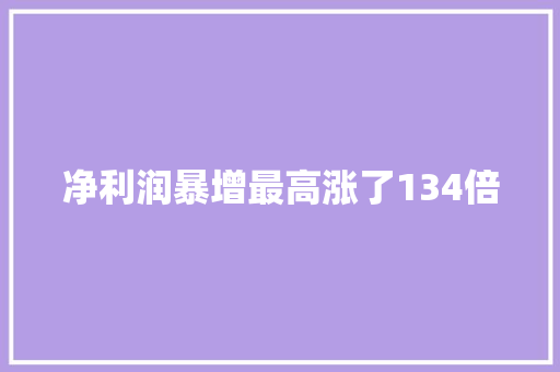 净利润暴增最高涨了134倍