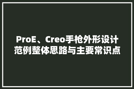 ProE、Creo手枪外形设计范例整体思路与主要常识点剖析 ProE、Creo手枪外形设计范例整体思路与主要常识点剖析 智能家居