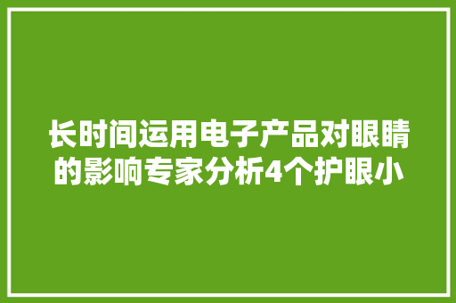 长时间运用电子产品对眼睛的影响专家分析4个护眼小技巧。