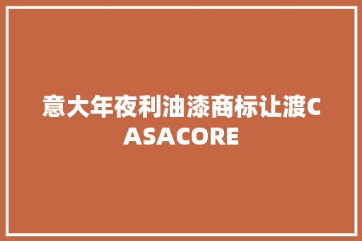 意大年夜利油漆商标让渡CASACORE 意大年夜利油漆商标让渡CASACORE 人工智能