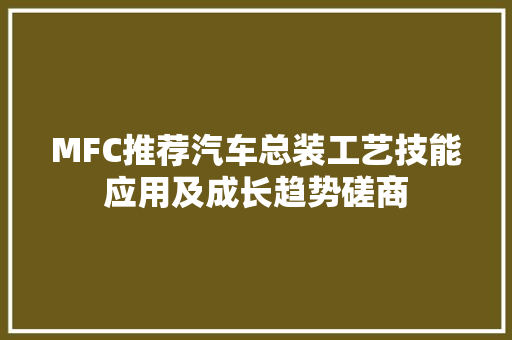 MFC推荐汽车总装工艺技能应用及成长趋势磋商