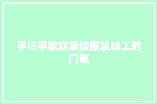手把手教你承接服装加工的门道 手把手教你承接服装加工的门道 智能科技