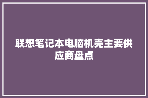 联想笔记本电脑机壳主要供应商盘点