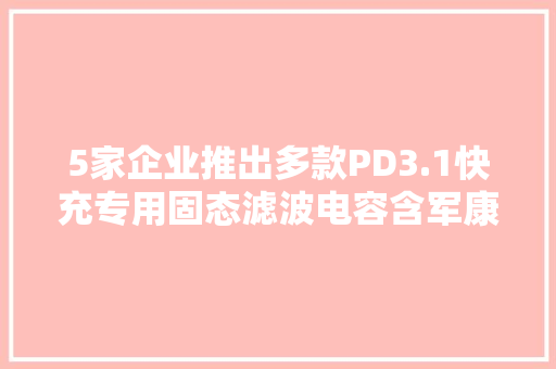 5家企业推出多款PD3.1快充专用固态滤波电容含军康的KM系列产品