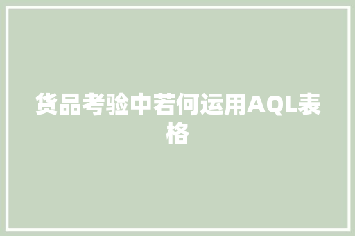 货品考验中若何运用AQL表格 货品考验中若何运用AQL表格 智能家居