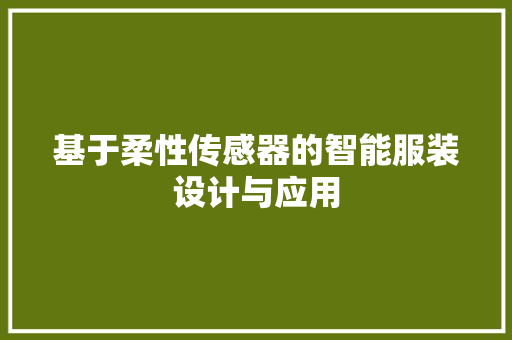 基于柔性传感器的智能服装设计与应用 基于柔性传感器的智能服装设计与应用 互联通信