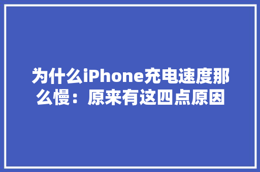 为什么iPhone充电速度那么慢：原来有这四点原因