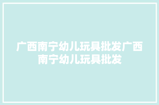 广西南宁幼儿玩具批发广西南宁幼儿玩具批发