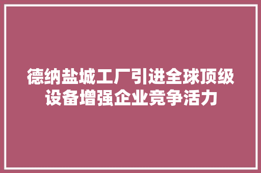 德纳盐城工厂引进全球顶级设备增强企业竞争活力 德纳盐城工厂引进全球顶级设备增强企业竞争活力 智能科技
