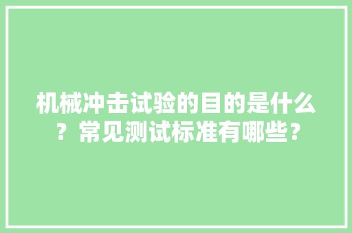 机械冲击试验的目的是什么？常见测试标准有哪些？