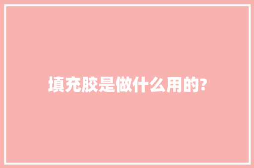 填充胶是做什么用的?
