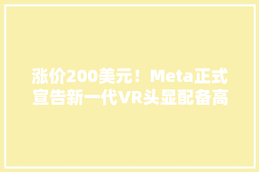 涨价200美元！Meta正式宣告新一代VR头显配备高通芯片！还推出了聊天机械人 涨价200美元！Meta正式宣告新一代VR头显配备高通芯片！还推出了聊天机械人 人工智能