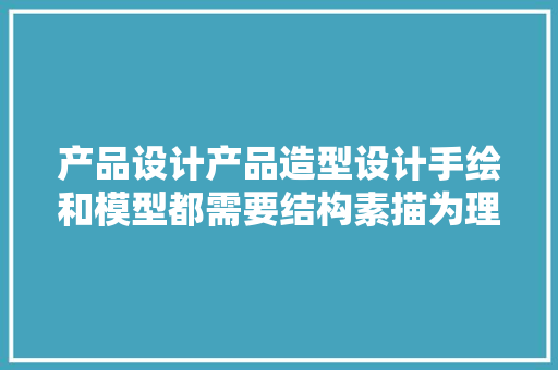 产品设计产品造型设计手绘和模型都需要结构素描为理解对象 产品设计产品造型设计手绘和模型都需要结构素描为理解对象 互联通信
