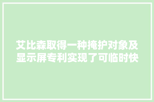 艾比森取得一种掩护对象及显示屏专利实现了可临时快装快拆的掩护对象 艾比森取得一种掩护对象及显示屏专利实现了可临时快装快拆的掩护对象 人工智能
