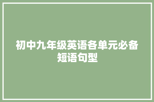 初中九年级英语各单元必备短语句型