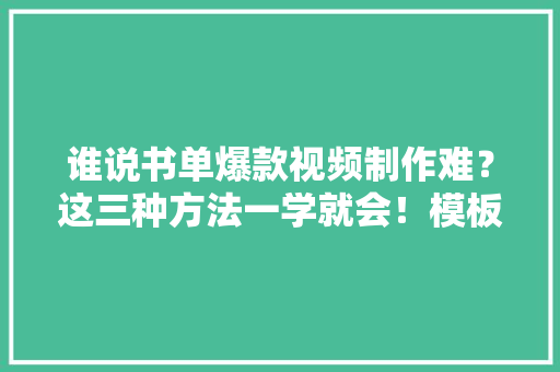 谁说书单爆款视频制作难？这三种方法一学就会！模板多多！ 谁说书单爆款视频制作难？这三种方法一学就会！模板多多！ 智能家居