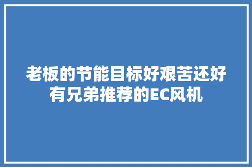 老板的节能目标好艰苦还好有兄弟推荐的EC风机