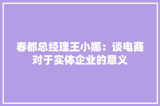 春都总经理王小娜：谈电商对于实体企业的意义