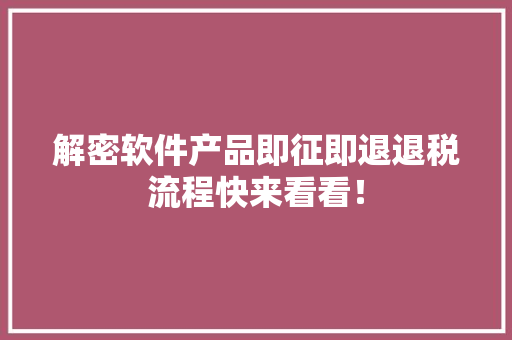 解密软件产品即征即退退税流程快来看看！ 解密软件产品即征即退退税流程快来看看！ 人工智能