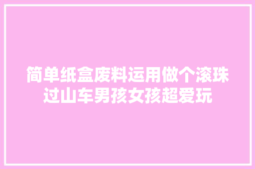 简单纸盒废料运用做个滚珠过山车男孩女孩超爱玩