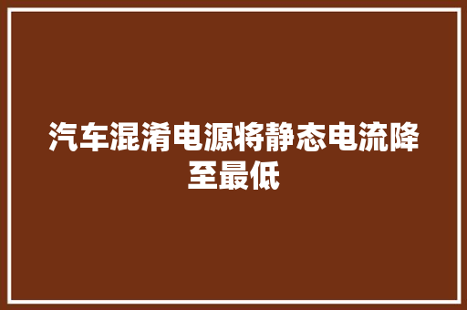 汽车混淆电源将静态电流降至最低