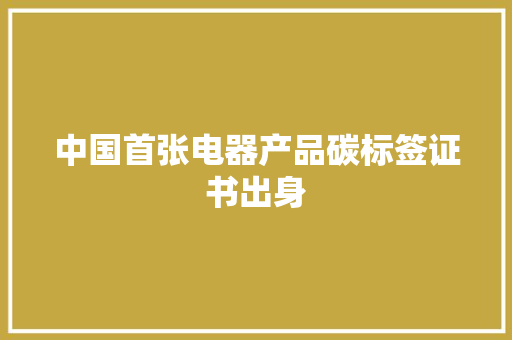 中国首张电器产品碳标签证书出身