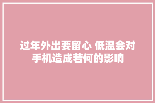 过年外出要留心 低温会对手机造成若何的影响