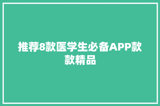 推荐8款医学生必备APP款款精品 推荐8款医学生必备APP款款精品 智能科技