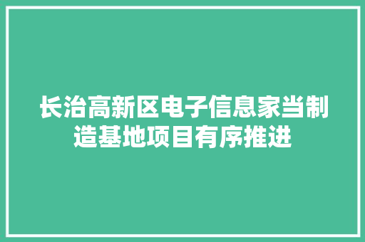 长治高新区电子信息家当制造基地项目有序推进 长治高新区电子信息家当制造基地项目有序推进 智能家居