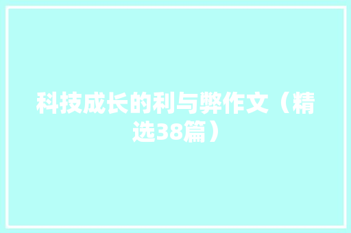 科技成长的利与弊作文（精选38篇）
