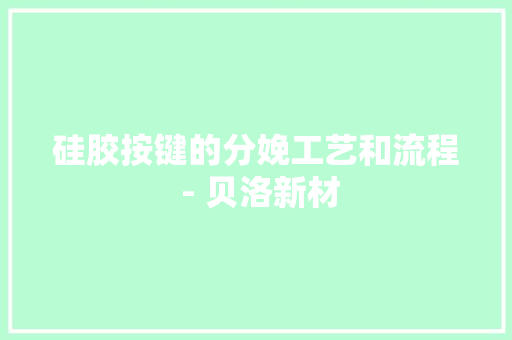 硅胶按键的分娩工艺和流程 - 贝洛新材