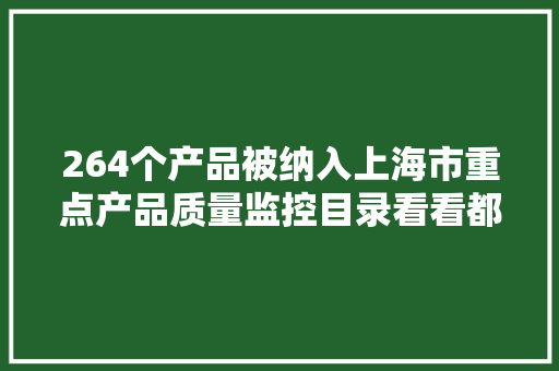 264个产品被纳入上海市重点产品质量监控目录看看都有哪些？