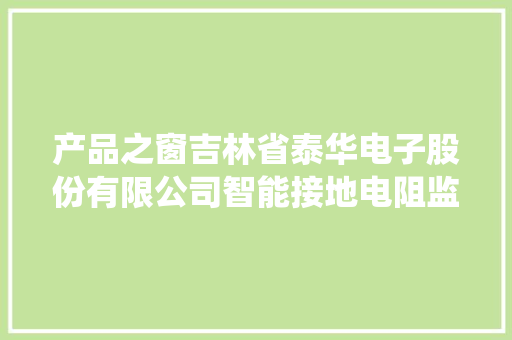 产品之窗吉林省泰华电子股份有限公司智能接地电阻监测系统