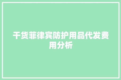干货菲律宾防护用品代发费用分析 干货菲律宾防护用品代发费用分析 人工智能