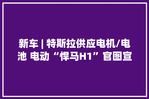 新车 | 特斯拉供应电机/电池 电动“悍马H1”官图宣告 约72万元起售 新车 | 特斯拉供应电机/电池 电动“悍马H1”官图宣告 约72万元起售 智能科技
