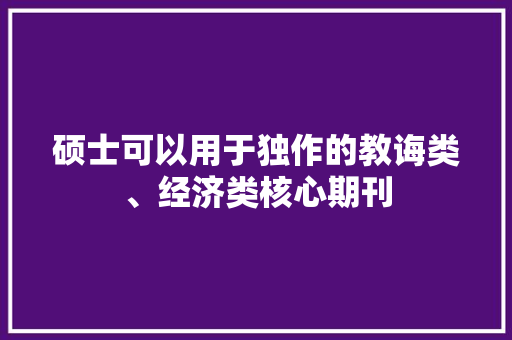 硕士可以用于独作的教诲类、经济类核心期刊