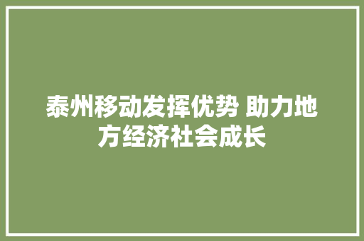 泰州移动发挥优势 助力地方经济社会成长