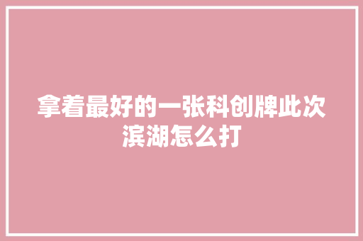拿着最好的一张科创牌此次滨湖怎么打