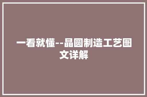 一看就懂--晶圆制造工艺图文详解