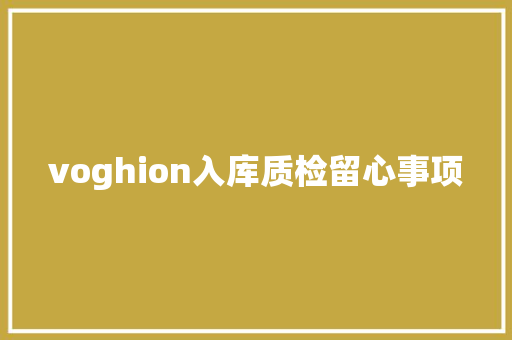voghion入库质检留心事项 voghion入库质检留心事项 人工智能