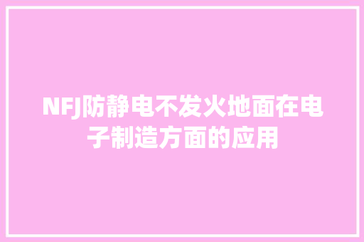 NFJ防静电不发火地面在电子制造方面的应用 NFJ防静电不发火地面在电子制造方面的应用 人工智能