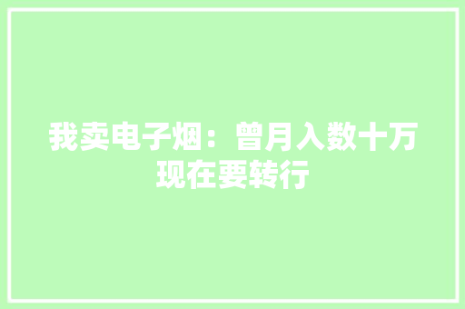 我卖电子烟：曾月入数十万现在要转行