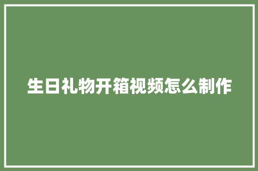 生日礼物开箱视频怎么制作