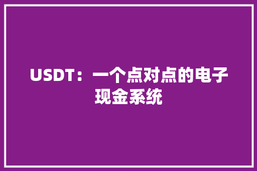 USDT：一个点对点的电子现金系统 USDT：一个点对点的电子现金系统 互联通信
