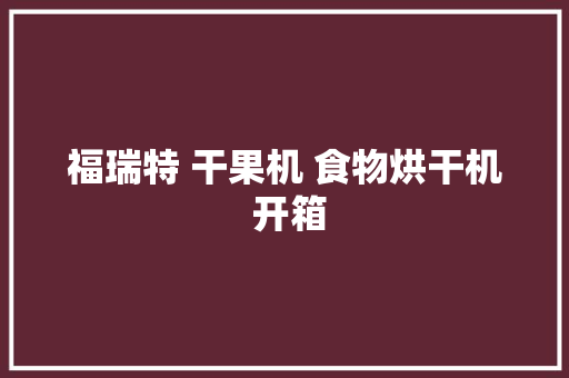 福瑞特 干果机 食物烘干机 开箱 福瑞特 干果机 食物烘干机 开箱 智能家居