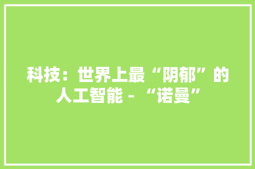科技：世界上最“阴郁”的人工智能 - “诺曼” 科技：世界上最“阴郁”的人工智能 - “诺曼” 人工智能