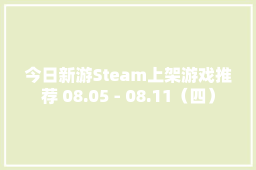 今日新游Steam上架游戏推荐 08.05 - 08.11（四）