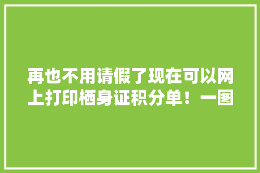 再也不用请假了现在可以网上打印栖身证积分单！一图理解 再也不用请假了现在可以网上打印栖身证积分单！一图理解 互联通信