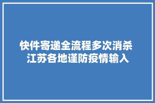 快件寄递全流程多次消杀 江苏各地谨防疫情输入 快件寄递全流程多次消杀 江苏各地谨防疫情输入 人工智能