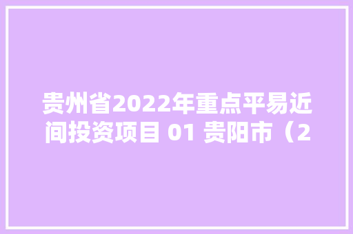 贵州省2022年重点平易近间投资项目 01 贵阳市（263个 4933亿）项目简况